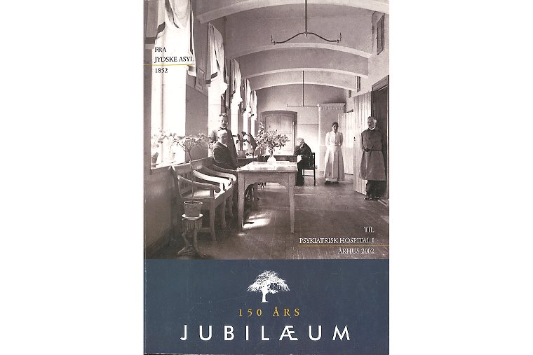 Fra Jydske Asyl 1852 Til Psykiatrisk Hospital i Århus 2002. 150 års jubilæum